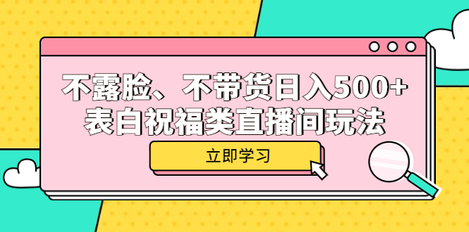 不露脸、不带货日入500+的表白祝福类直播间玩法网创吧-网创项目资源站-副业项目-创业项目-搞钱项目网创吧