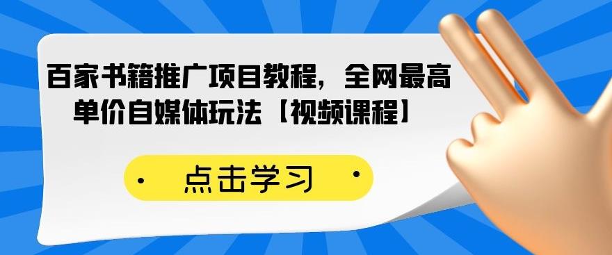 百家书籍推广项目教程，全网最高单价自媒体玩法【视频课程】网创吧-网创项目资源站-副业项目-创业项目-搞钱项目网创吧