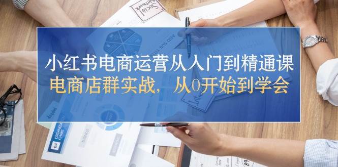 小红书电商运营从入门到精通课，电商店群实战，从0开始到学会网创吧-网创项目资源站-副业项目-创业项目-搞钱项目网创吧