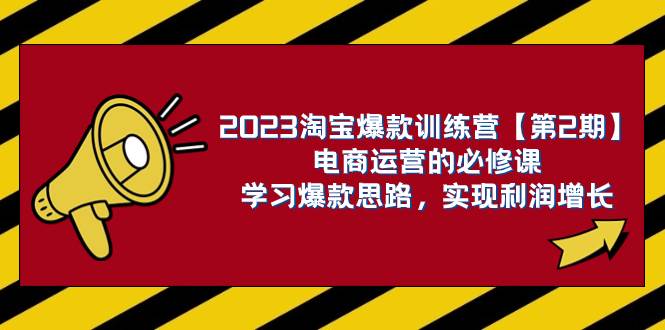 2023淘宝爆款训练营【第2期】电商运营的必修课，学习爆款思路 实现利润增长网创吧-网创项目资源站-副业项目-创业项目-搞钱项目网创吧