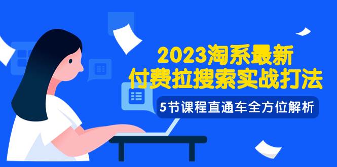 2023淘系·最新付费拉搜索实战打法，5节课程直通车全方位解析网创吧-网创项目资源站-副业项目-创业项目-搞钱项目网创吧