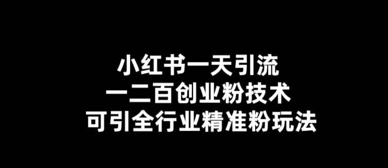 【引流必备】小红书一天引流一二百创业粉技术，可引全行业精准粉玩法网创吧-网创项目资源站-副业项目-创业项目-搞钱项目网创吧