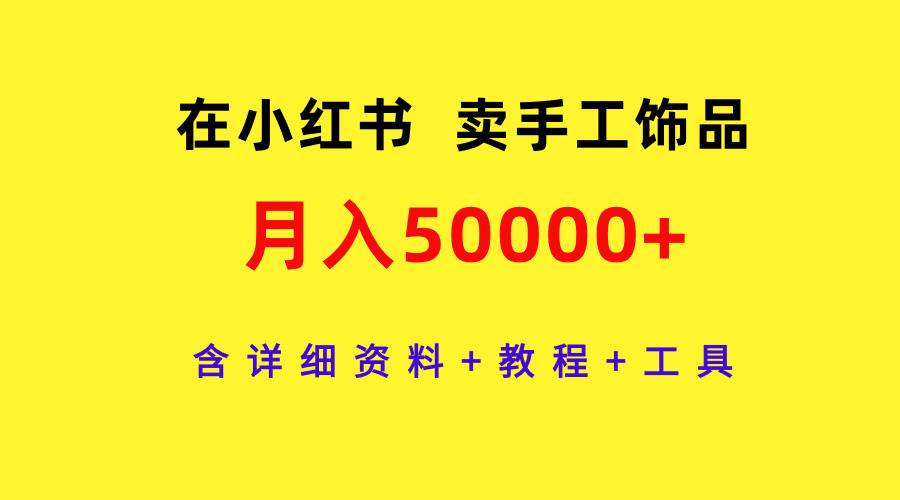 在小红书卖手工饰品，月入50000+，含详细资料+教程+工具网创吧-网创项目资源站-副业项目-创业项目-搞钱项目网创吧