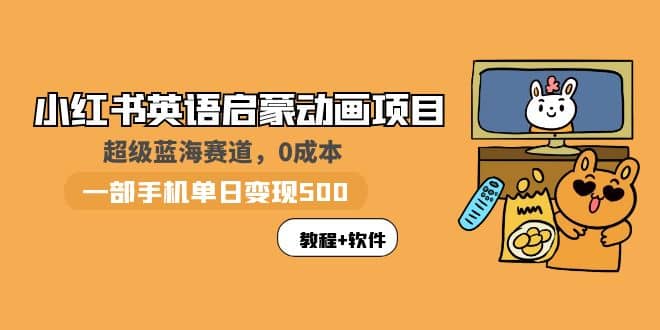 小红书英语启蒙动画项目：蓝海赛道 0成本，一部手机日入500+（教程+资源）网创吧-网创项目资源站-副业项目-创业项目-搞钱项目网创吧