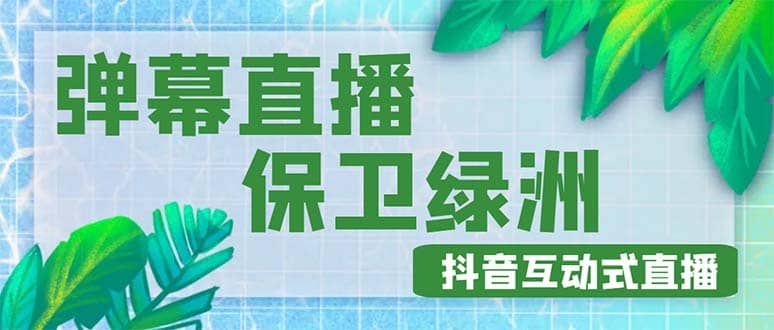 外面收费1980的抖音弹幕保卫绿洲项目，抖音报白，实时互动直播【详细教程】网创吧-网创项目资源站-副业项目-创业项目-搞钱项目网创吧