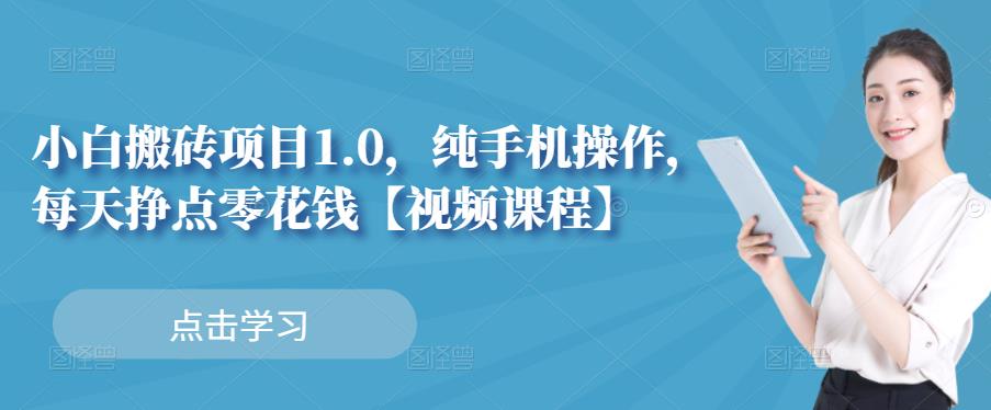 小白搬砖项目1.0，纯手机操作，每天兼职挣点零花钱网创吧-网创项目资源站-副业项目-创业项目-搞钱项目网创吧