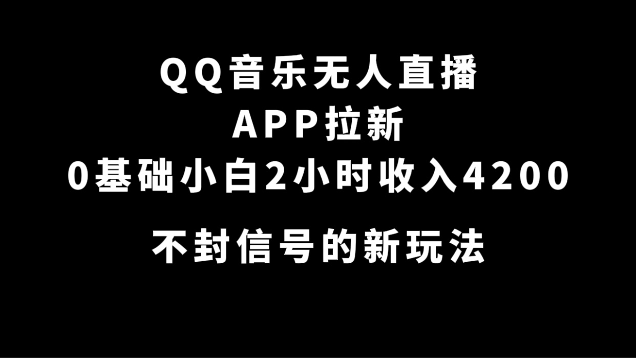 QQ音乐无人直播APP拉新，0基础小白2小时收入4200 不封号新玩法(附500G素材)网创吧-网创项目资源站-副业项目-创业项目-搞钱项目网创吧