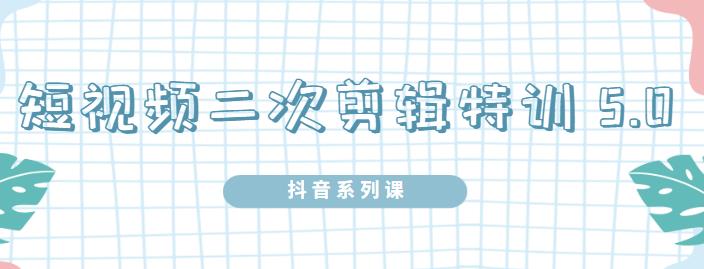 陆明明·短视频二次剪辑特训5.0，1部手机就可以操作，0基础掌握短视频二次剪辑和混剪技术网创吧-网创项目资源站-副业项目-创业项目-搞钱项目网创吧