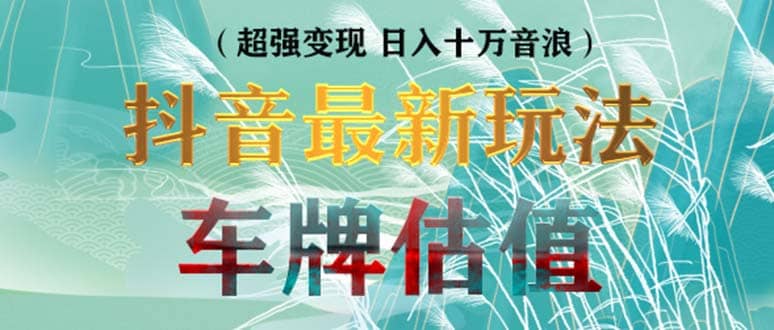 抖音最新无人直播变现直播车牌估值玩法项目 轻松日赚几百+【详细玩法教程】网创吧-网创项目资源站-副业项目-创业项目-搞钱项目网创吧