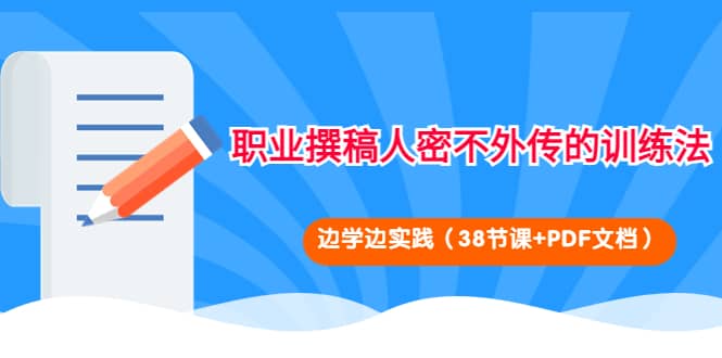 职业撰稿人密不外传的训练法：边学边实践（38节课+PDF文档）网创吧-网创项目资源站-副业项目-创业项目-搞钱项目网创吧