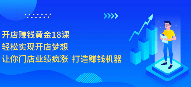 开店赚钱黄金18课，轻松实现开店梦想，让你门店业绩疯涨 打造赚钱机器网创吧-网创项目资源站-副业项目-创业项目-搞钱项目网创吧