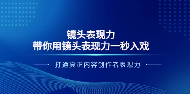 镜头表现力：带你用镜头表现力一秒入戏，打通真正内容创作者表现力网创吧-网创项目资源站-副业项目-创业项目-搞钱项目网创吧