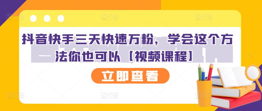 抖音快手三天快速万粉，学会这个方法你也可以【视频课程】网创吧-网创项目资源站-副业项目-创业项目-搞钱项目网创吧