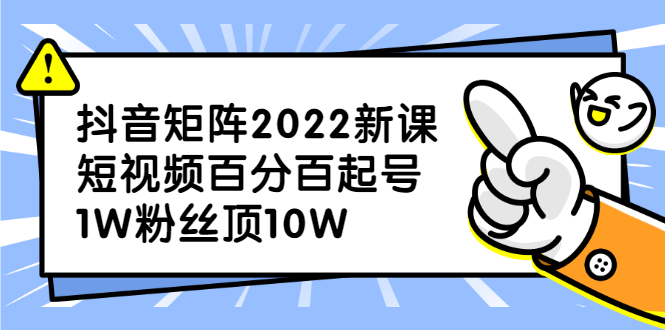 抖音矩阵2022新课：账号定位/变现逻辑/IP打造/案例拆解网创吧-网创项目资源站-副业项目-创业项目-搞钱项目网创吧