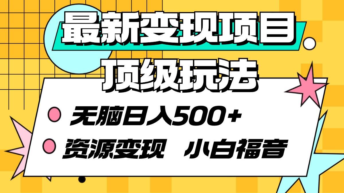 最新变现项目顶级玩法 无脑日入500+ 资源变现 小白福音网创吧-网创项目资源站-副业项目-创业项目-搞钱项目网创吧