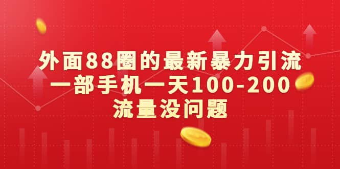 外面88圈的最新暴力引流，一部手机一天100-200流量没问题网创吧-网创项目资源站-副业项目-创业项目-搞钱项目网创吧