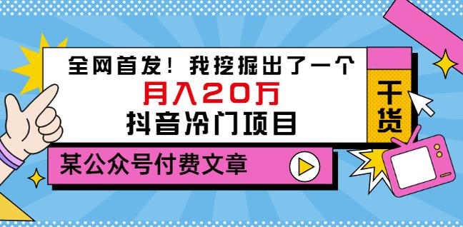 老古董说项目：全网首发！我挖掘出了一个月入20万的抖音冷门项目（付费文章）网创吧-网创项目资源站-副业项目-创业项目-搞钱项目网创吧