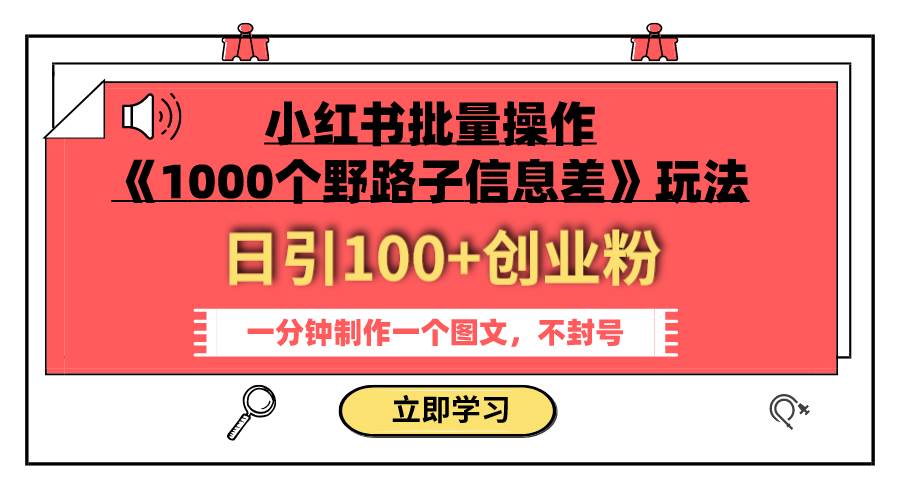 小红书批量操作《1000个野路子信息差》玩法 日引100+创业粉 一分钟一个图文网创吧-网创项目资源站-副业项目-创业项目-搞钱项目网创吧