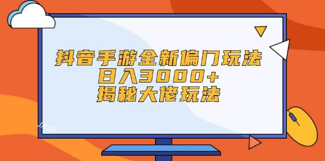 抖音手游全新偏门玩法，日入3000+，揭秘大佬玩法网创吧-网创项目资源站-副业项目-创业项目-搞钱项目网创吧