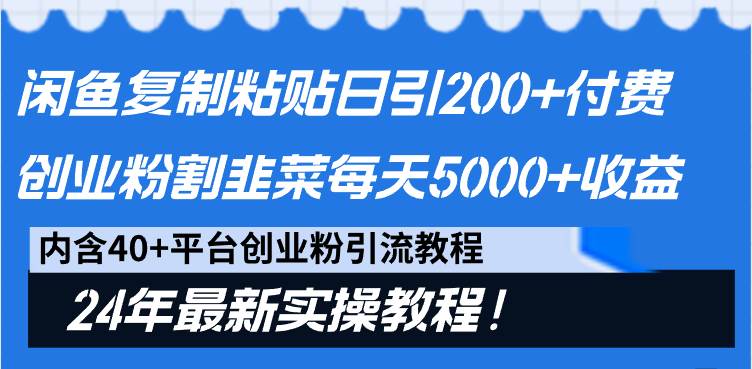 闲鱼复制粘贴日引200+付费创业粉，割韭菜日稳定5000+收益，24年最新教程！网创吧-网创项目资源站-副业项目-创业项目-搞钱项目网创吧