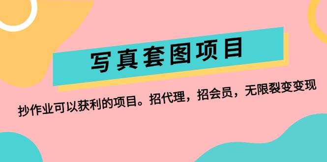 写真套图项目：抄作业可以获利的项目。招代理，招会员，无限裂变变现网创吧-网创项目资源站-副业项目-创业项目-搞钱项目网创吧