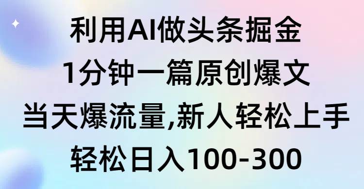 利用AI做头条掘金，1分钟一篇原创爆文，当天爆流量，新人轻松上手网创吧-网创项目资源站-副业项目-创业项目-搞钱项目网创吧