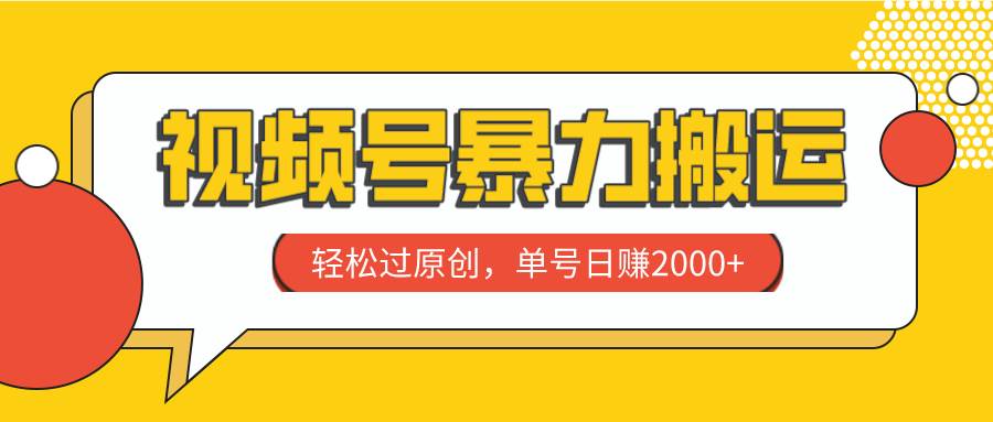 视频号暴力搬运，轻松过原创，单号日赚2000+网创吧-网创项目资源站-副业项目-创业项目-搞钱项目网创吧