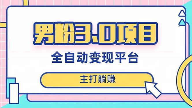 男粉3.0项目，日入1000+！全自动获客渠道，当天见效，新手小白也能简单操作网创吧-网创项目资源站-副业项目-创业项目-搞钱项目网创吧