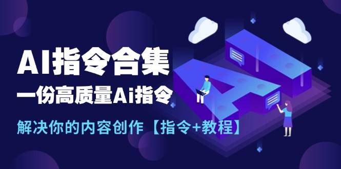 最新AI指令合集，一份高质量Ai指令，解决你的内容创作【指令+教程】网创吧-网创项目资源站-副业项目-创业项目-搞钱项目网创吧