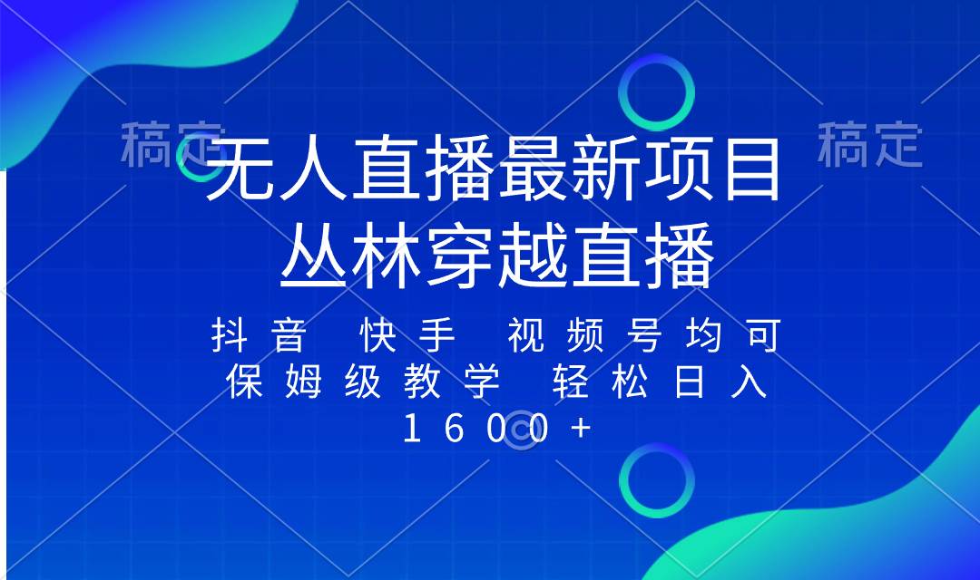 最新最火无人直播项目，丛林穿越，所有平台都可播 保姆级教学小白轻松1600+网创吧-网创项目资源站-副业项目-创业项目-搞钱项目网创吧