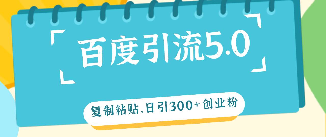 百度引流5.0，复制粘贴，日引300+创业粉，加爆你的微信网创吧-网创项目资源站-副业项目-创业项目-搞钱项目网创吧