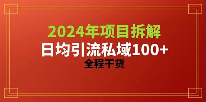 2024项目拆解日均引流100+精准创业粉，全程干货网创吧-网创项目资源站-副业项目-创业项目-搞钱项目网创吧