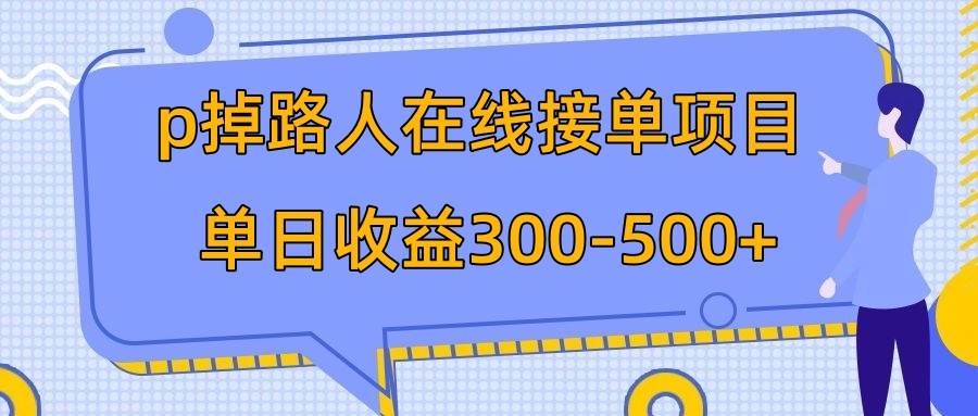 p掉路人项目  日入300-500在线接单 外面收费1980【揭秘】网创吧-网创项目资源站-副业项目-创业项目-搞钱项目网创吧