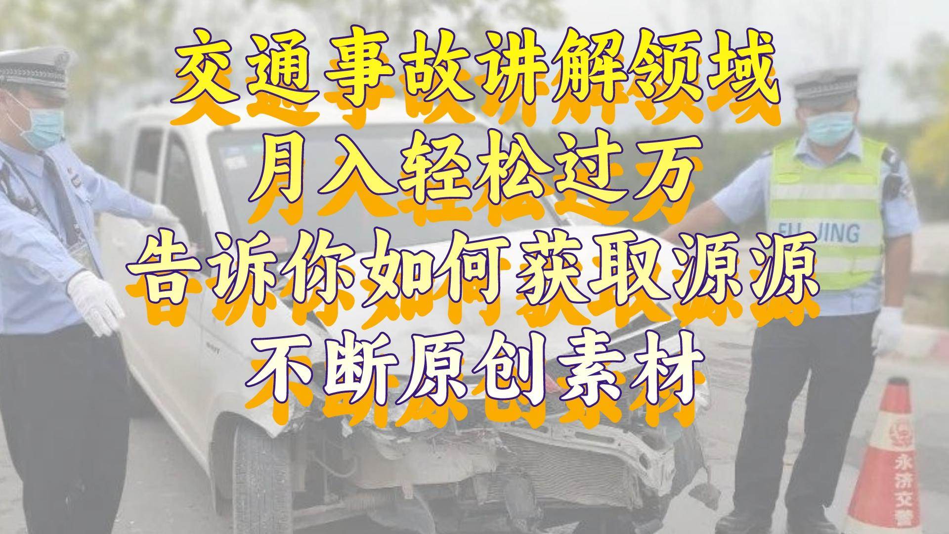 交通事故讲解领域，月入轻松过万，告诉你如何获取源源不断原创素材，视频号中视频收益高网创吧-网创项目资源站-副业项目-创业项目-搞钱项目网创吧