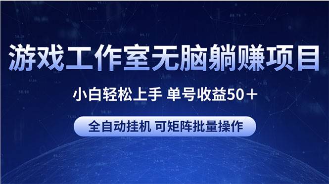 游戏工作室无脑躺赚项目 小白轻松上手 单号收益50＋ 可矩阵批量操作网创吧-网创项目资源站-副业项目-创业项目-搞钱项目网创吧