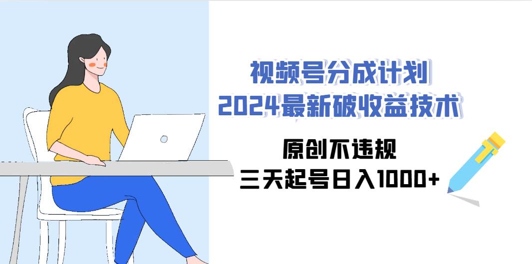 视频号分成计划2024最新破收益技术，原创不违规，三天起号日入1000+网创吧-网创项目资源站-副业项目-创业项目-搞钱项目网创吧