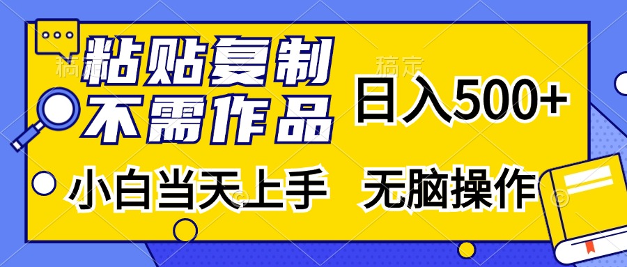 粘贴复制无需作品，日入500+，小白当天上手，无脑操作网创吧-网创项目资源站-副业项目-创业项目-搞钱项目网创吧