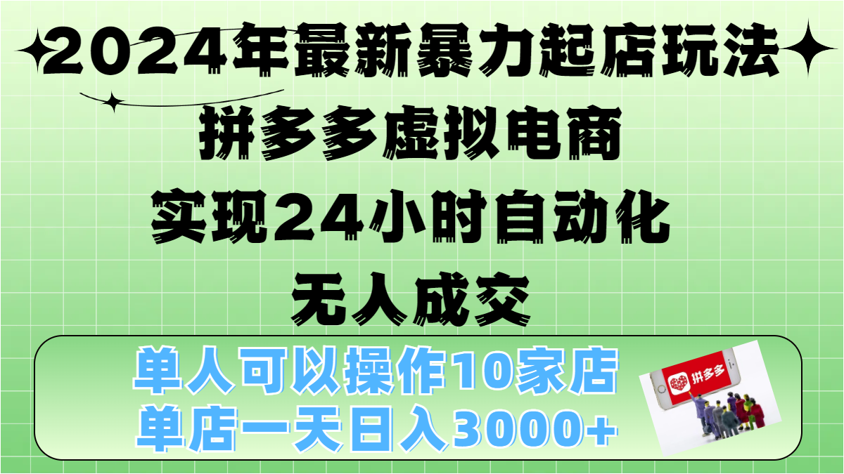 2024年最新暴力起店玩法，拼多多虚拟电商，实现24小时自动化无人成交，单人可以操作10家店，单店日入3000+网创吧-网创项目资源站-副业项目-创业项目-搞钱项目网创吧