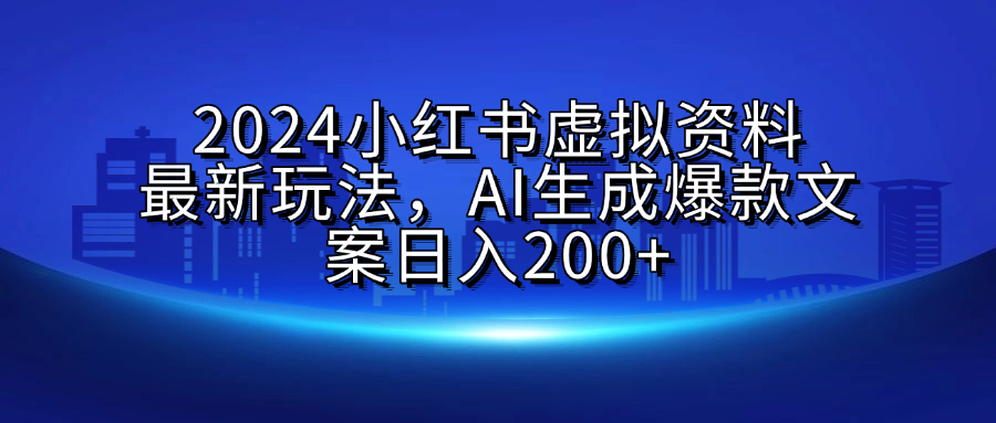 2024小红书虚拟资料最新玩法，AI生成爆款文案日入200+网创吧-网创项目资源站-副业项目-创业项目-搞钱项目网创吧