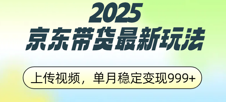 2025京东带货最新玩法，上传视频，单月稳定变现999+网创吧-网创项目资源站-副业项目-创业项目-搞钱项目网创吧